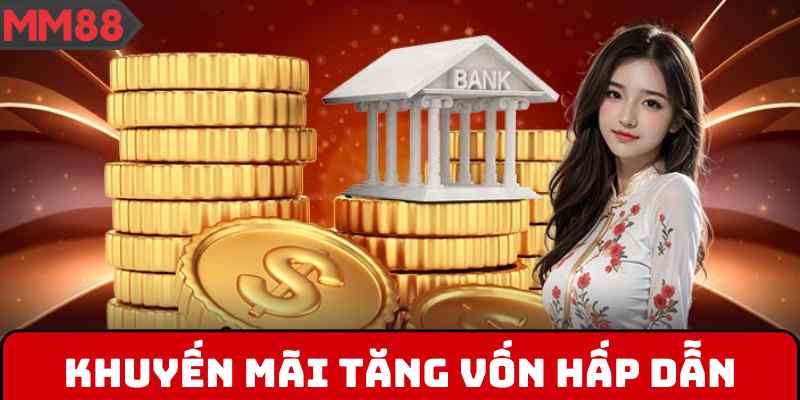 Chương trình khuyến mãi tăng vốn hấp dẫn