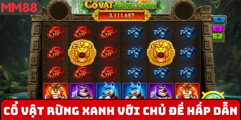 Cổ vật rừng xanh với chủ đề hấp dẫn