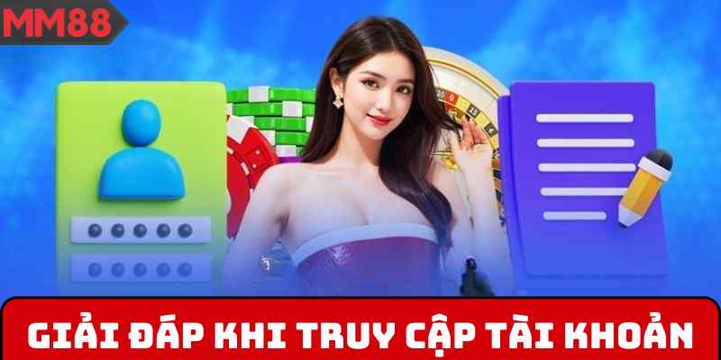 Giải đáp vấn đề khi truy cập tài khoản