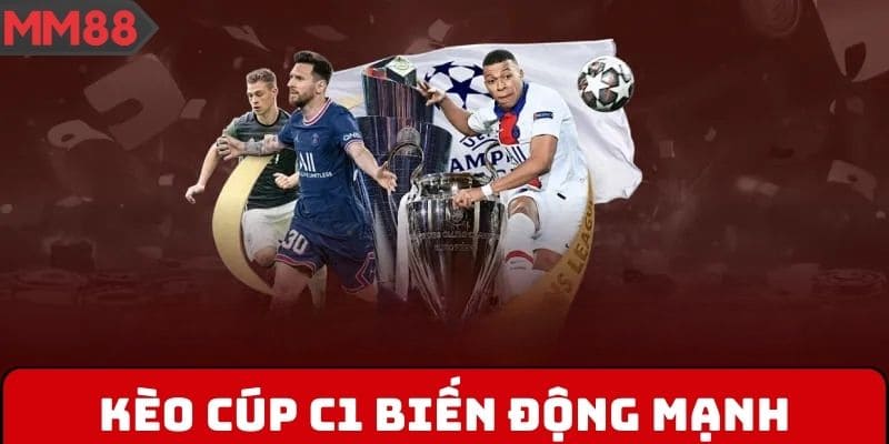 Kèo cúp C1 biến động mạnh, hơn 200 lựa chọn mỗi trận