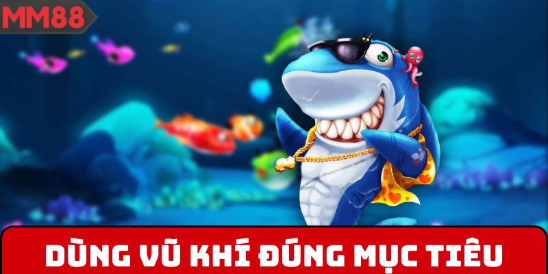 Dùng vũ khí đúng mục tiêu