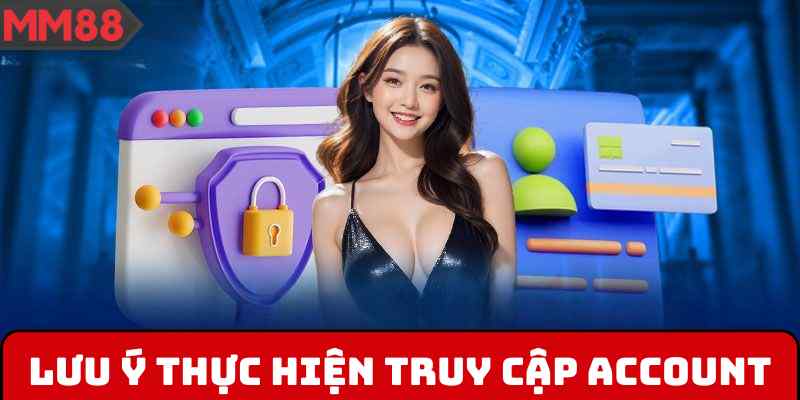 Lưu ý khi thực hiện truy cập account