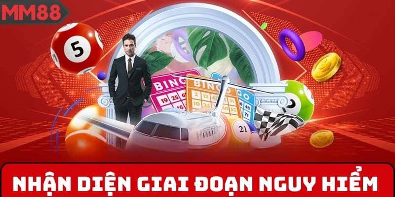 Nhận diện giai đoạn nguy hiểm để tránh đuổi cược thua