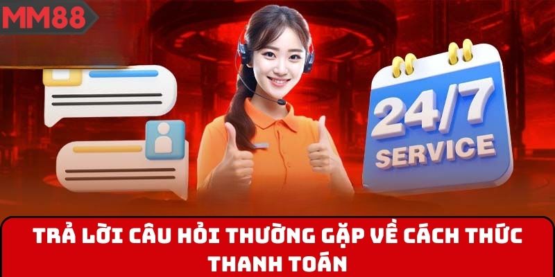 Trả lời câu hỏi thường gặp về cách thức thanh toán